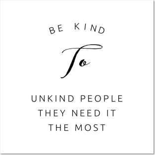 be kind to unkind people they need it most Posters and Art